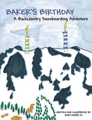 Baker's Birthday: A Backcountry Snowboarding Adventure - Chapdelaine, Linda (Editor), and Munoz, Anna (Editor), and Munoz, Andy, III