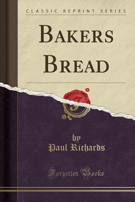 Bakers Bread (Classic Reprint) - Richards, Paul