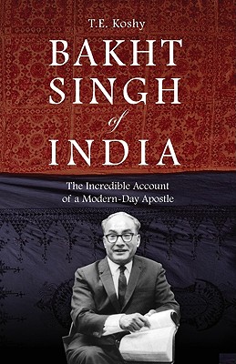 Bakht Singh of India: The Incredible Account of a Modern-Day Apostle - Koshy, T E, Dr.