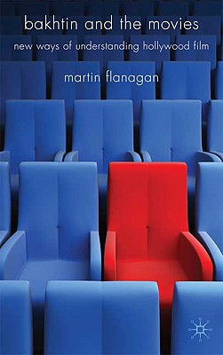 Bakhtin and the Movies: New Ways of Understanding Hollywood Film - Flanagan, M