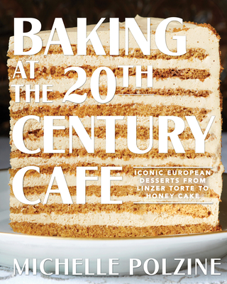 Baking at the 20th Century Cafe: Iconic European Desserts from Linzer Torte to Honey Cake - Polzine, Michelle