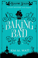 Baking Bad: A Cozy Mystery (with Dragons)