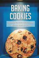 Baking Cookies: Experiencing The Amazing World Of Baking And Open New Recipes For Cookies: Cookies Recipe Book