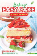 Baking Easy Cake for Beginners: Super Easy Cake Recipes to Try