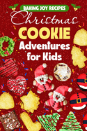 Baking Joy Recipes: Christmas Cookie Adventures for Kids