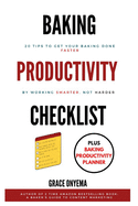 Baking Productivity Checklist: 20 Tips To Get Your Baking Done Faster By Working Smarter, Not Harder