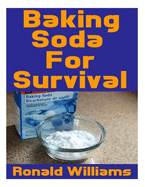 Baking Soda For Survival: The Top Critical Home DIY Uses For Baking Soda In A Life-Or-Death Survival Or Disaster Scenario