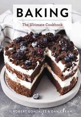 Baking: The Ultimate Cookbook (300+ Recipes for Mastering the Craft of Baking) - Gonzalez, Robert, and Crean, Dan