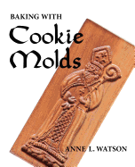 Baking with Cookie Molds: Secrets and Recipes for Making Amazing Handcrafted Cookies for Your Christmas, Holiday, Wedding, Party, Swap, Exchange, or Everyday Treat (Cookie Molds/Biscuit Moulds)