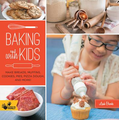 Baking with Kids: Make Breads, Muffins, Cookies, Pies, Pizza Dough, and More! - Brooks, Leah