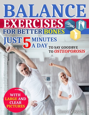 Balance Exercises for Better Bones: Just 5 Minutes a Day to Say Goodbye to Osteoporosis! Your 28-Day Journey to Prevent Falls and Enhance Flexibility and Core Strength - Vinson, Grace