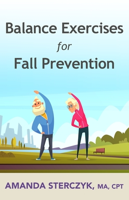 Balance Exercises for Fall Prevention: A seniors' home-based exercise plan - Sterczyk, Amanda