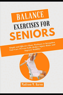 Balance Exercises for Seniors: Simple and Effective Home Workouts to Strengthen Your Core, Prevent Falls, Reduce Injury Risks, and Improve Stability
