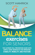 Balance Exercises for Seniors: The Ultimate Fall Prevention Guide with Simple Home Workouts for Improving Stability, Mobility, and Posture