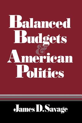 Balanced Budgets and American Politics: Its Origin and Nature - Savage, James