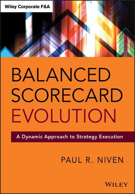 Balanced Scorecard Evolution: A Dynamic Approach to Strategy Execution - Niven, Paul R