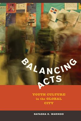 Balancing Acts: Youth Culture in the Global City - Warikoo, Natasha Kumar