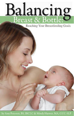 Balancing Breast and Bottle: Reaching Your Breastfeeding Goals - Peterson, Amy, and Harmer, Mindy