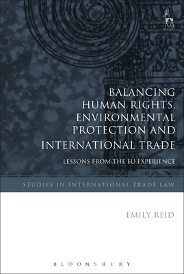 Balancing Human Rights, Environmental Protection and International Trade: Lessons from the EU Experience - Reid, Emily