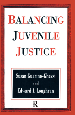 Balancing Juvenile Justice - Guarino-Ghezzi, Susan, and Loughran, Edward J