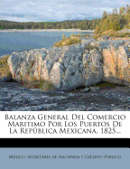 Balanza General Del Comercio Maritimo Por Los Puertos De La Repblica Mexicana, 1825...