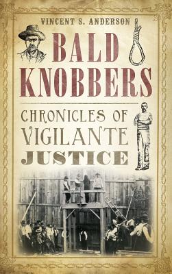 Bald Knobbers: Chronicles of Vigilante Justice - Anderson, Vincent S