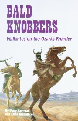 Bald Knobbers: Vigilantes on the Ozark Frontier - Ingenthron, Elmo, and Hartman, Mary