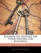 Baldwin on Heating: Or Steam Heating for Buildings