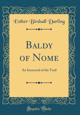 Baldy of Nome: An Immortal of the Trail (Classic Reprint) - Darling, Esther Birdsall