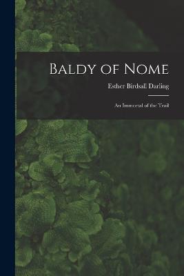 Baldy of Nome: An Immortal of the Trail - Darling, Esther Birdsall