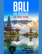 BALI FOR TRAVELERS. The total guide: The comprehensive traveling guide for all your traveling needs. By THE TOTAL TRAVEL GUIDE COMPANY