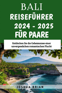 Bali Reisef?hrer 2024 - 2025 f?r Paare: Entdecken Sie die Geheimnisse einer unvergesslichen