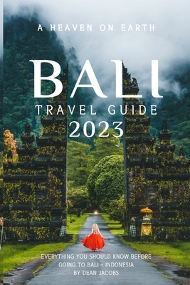 Bali Travel Guide 2023: A heaven on Earth - Jacobs, Dean