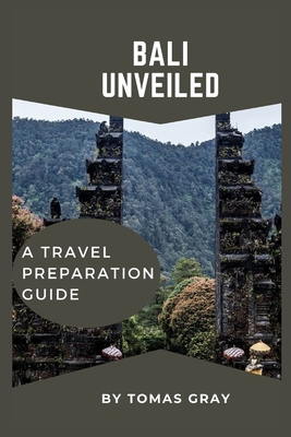 Bali Unveiled: A Travel Preparation Guide - Gray, Tomas