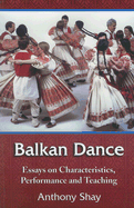 Balkan Dance: Essays on Characteristics, Performance and Teaching - Shay, Anthony (Editor)