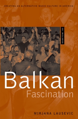 Balkan Fascination: Creating an Alternative Music Culture in Americaincludes CD/DVD - Lausevic, Mirjana