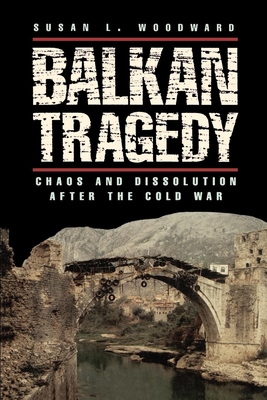 Balkan Tragedy: Chaos and Dissolution after the Cold War - Woodward, Susan L