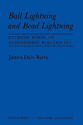 Ball Lightning and Bead Lightning: Extreme Forms of Atmospheric Electricity - Barry, James