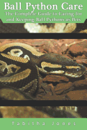 Ball Python Care: The Complete Guide to Caring for and Keeping Ball Pythons as Pets