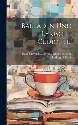 Balladen Und Lyrische Gedichte. - 1802-1832, Halirsch Ludwig, and Duke University Library Jantz Collecti (Creator)