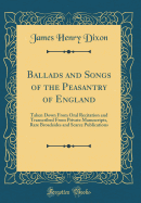 Ballads and Songs of the Peasantry of England: Taken Down from Oral Recitation and Transcribed from Private Manuscripts, Rare Broadsides and Scarce Publications (Classic Reprint)