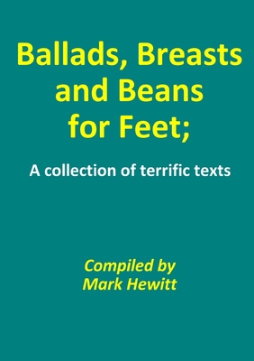 Ballads, Breasts and Beans for Feet; A collection of terrific texts - Hewitt, Mark
