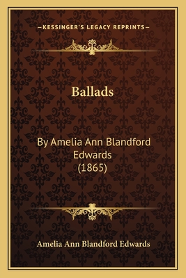 Ballads: By Amelia Ann Blandford Edwards (1865) - Edwards, Amelia Ann Blandford