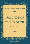 Ballads of the North: And Other Poems (Classic Reprint)