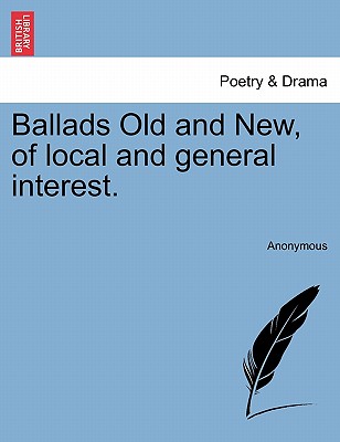 Ballads Old and New, of Local and General Interest. - Anonymous