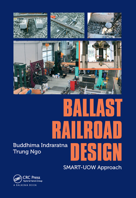Ballast Railroad Design: SMART-UOW Approach - Indraratna, Buddhima, and Ngo, Trung