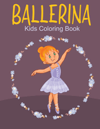 Ballerina Kids Coloring Book: A Kids Coloring Book With Many Ballerina Illustrations For Relaxation And Stress Relief