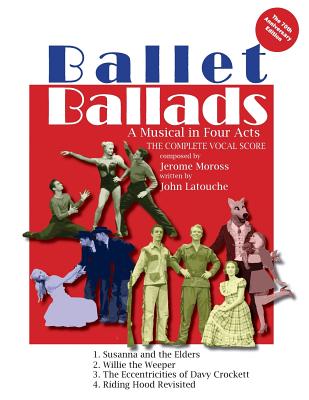 Ballet Ballads: A Musical in 4 Acts - Latouche, John, and Moross, Jerome