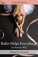 Ballet Helps Everything!: Ten Reasons Why