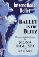 Ballet in the Blitz: The History of a Ballet Company - Inglesby, Mona, and Hunter, Kay